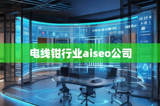 電線鉗行業(yè)aiseo公司 電線鉗行業(yè)aiseo公司