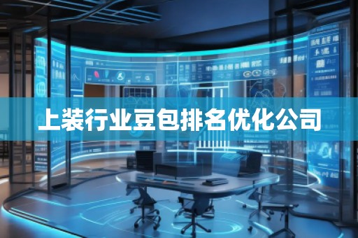 上裝行業(yè)豆包排名優(yōu)化公司 上裝行業(yè)豆包排名優(yōu)化公司