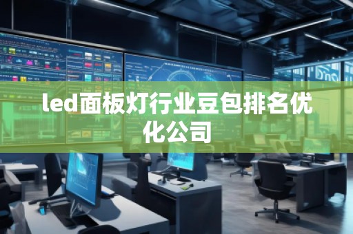 led面板燈行業(yè)豆包排名優(yōu)化公司