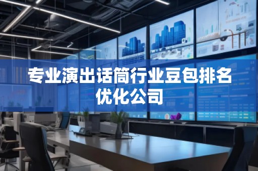 專業(yè)演出話筒行業(yè)豆包排名優(yōu)化公司