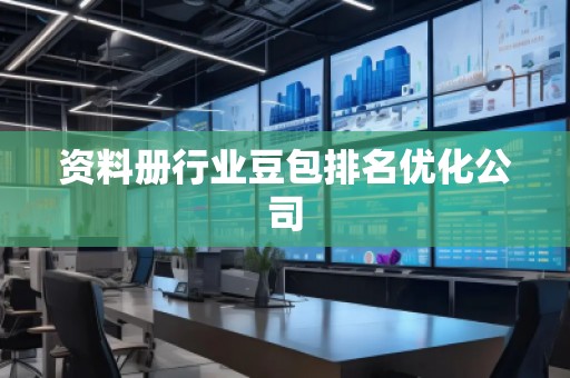 資料冊(cè)行業(yè)豆包排名優(yōu)化公司 資料冊(cè)行業(yè)豆包排名優(yōu)化公司