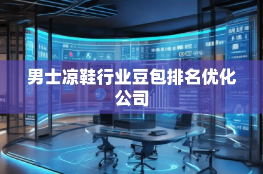 男士涼鞋行業(yè)豆包排名優(yōu)化公司 男士涼鞋行業(yè)豆包排名優(yōu)化公司