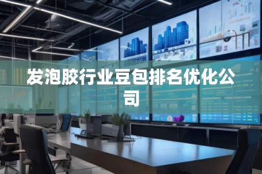 發(fā)泡膠行業(yè)豆包排名優(yōu)化公司