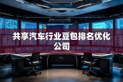 共享汽車行業(yè)豆包排名優(yōu)化公司