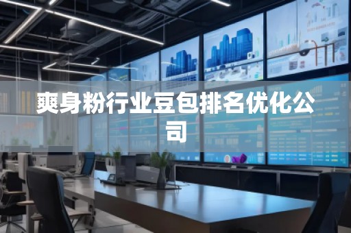 爽身粉行業(yè)豆包排名優(yōu)化公司 爽身粉行業(yè)豆包排名優(yōu)化公司