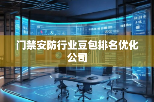 門禁安防行業(yè)豆包排名優(yōu)化公司