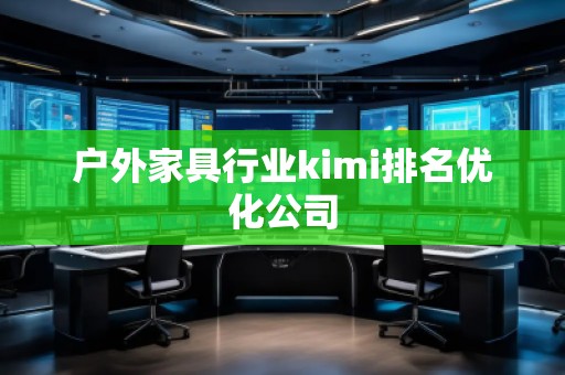 戶外家具行業(yè)kimi排名優(yōu)化公司