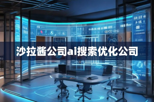 沙拉醬公司ai搜索優(yōu)化公司 沙拉醬公司ai搜索優(yōu)化公司