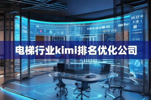 電梯行業(yè)kimi排名優(yōu)化公司