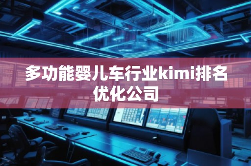 多功能嬰兒車行業(yè)kimi排名優(yōu)化公司 多功能嬰兒車行業(yè)kimi排名優(yōu)化公司