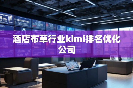 酒店布草行業(yè)kimi排名優(yōu)化公司
