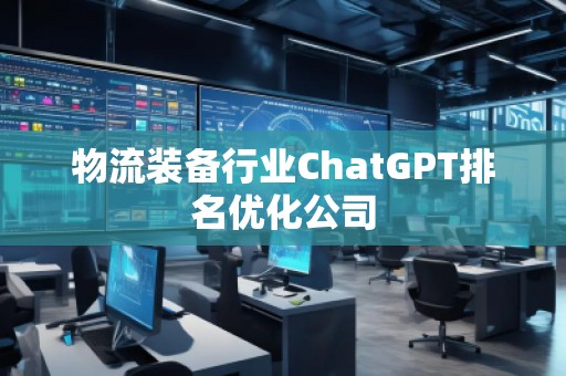 物流裝備行業(yè)ChatGPT排名優(yōu)化公司