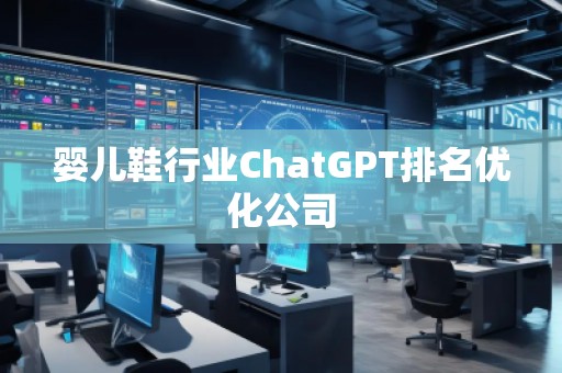嬰兒鞋行業(yè)ChatGPT排名優(yōu)化公司