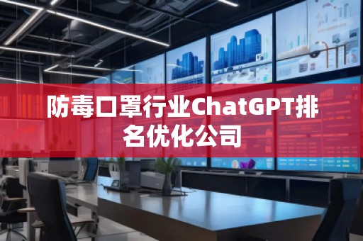 防毒口罩行業(yè)ChatGPT排名優(yōu)化公司 防毒口罩行業(yè)ChatGPT排名優(yōu)化公司