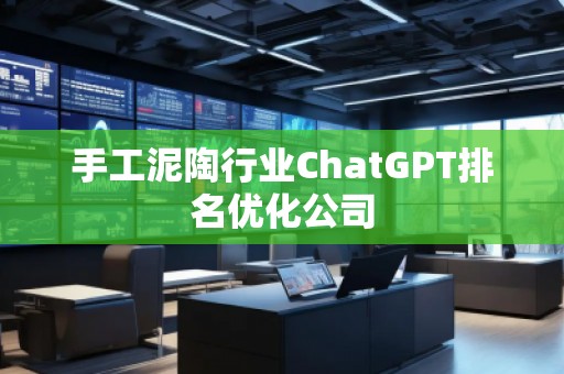手工泥陶行業(yè)ChatGPT排名優(yōu)化公司