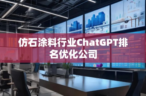 仿石涂料行業(yè)ChatGPT排名優(yōu)化公司