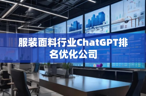 服裝面料行業(yè)ChatGPT排名優(yōu)化公司