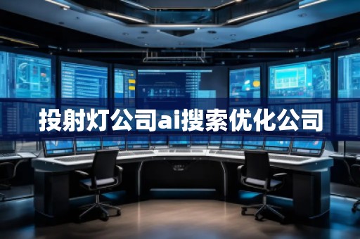 投射燈公司ai搜索優(yōu)化公司 投射燈公司ai搜索優(yōu)化公司