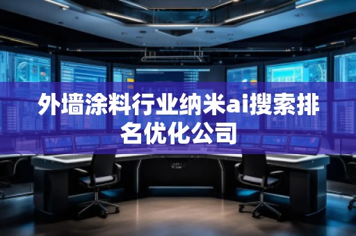 外墻涂料行業(yè)納米ai搜索排名優(yōu)化公司 外墻涂料行業(yè)納米ai搜索排名優(yōu)化公司