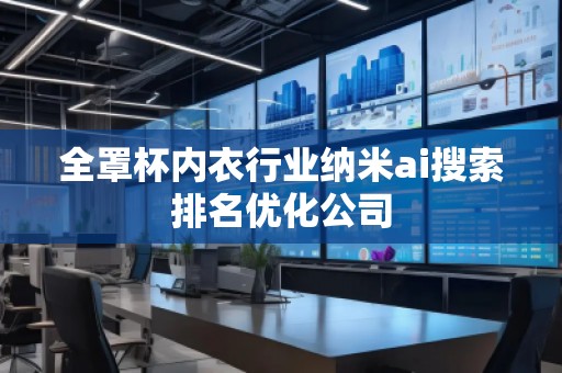 全罩杯內(nèi)衣行業(yè)納米ai搜索排名優(yōu)化公司