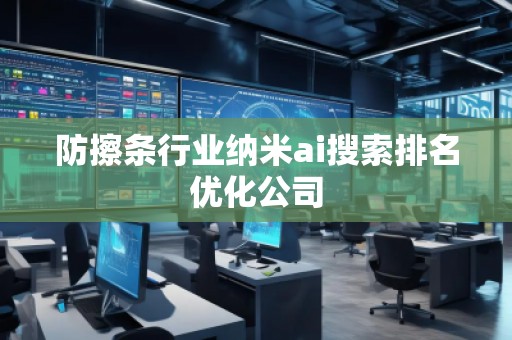 防擦條行業(yè)納米ai搜索排名優(yōu)化公司 防擦條行業(yè)納米ai搜索排名優(yōu)化公司