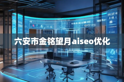六安市金銘望月aiseo優(yōu)化