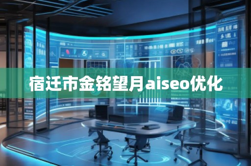 宿遷市金銘望月aiseo優(yōu)化