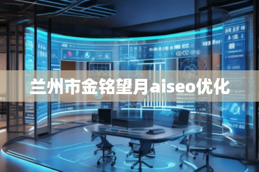 蘭州市金銘望月aiseo優(yōu)化