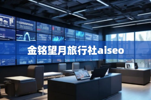 金銘望月旅行社aiseo