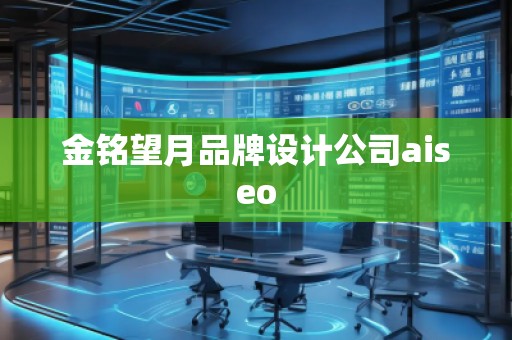 金銘望月品牌設(shè)計(jì)公司aiseo