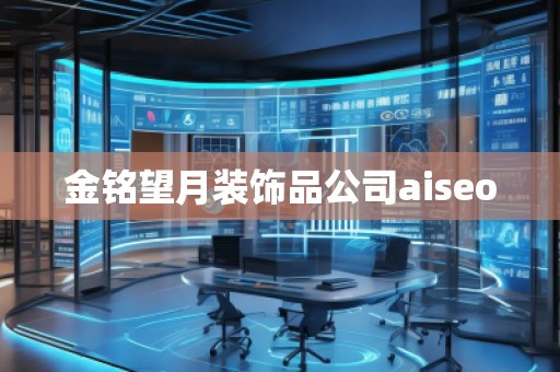 金銘望月裝飾品公司aiseo 金銘望月裝飾品公司aiseo