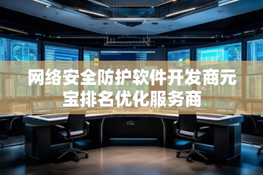 網(wǎng)絡(luò)安全防護(hù)軟件開(kāi)發(fā)商元寶排名優(yōu)化服務(wù)商