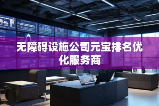 無障礙設(shè)施公司元寶排名優(yōu)化服務(wù)商